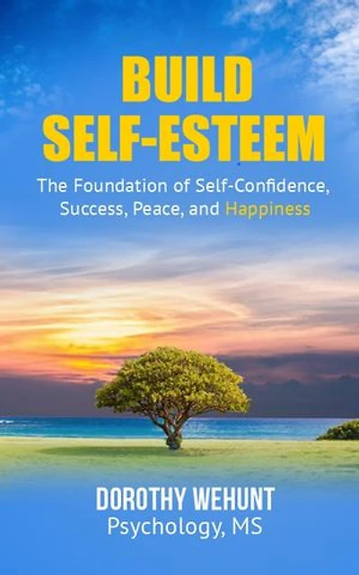 Build Self-Esteem: The Foundation of Self-Confidence, Success, Peace and Happiness