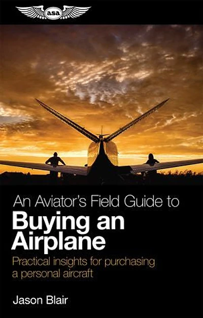 an Aviator's Field Guide to Buying Airplane: Practical insights for purchasing a personal aircraft