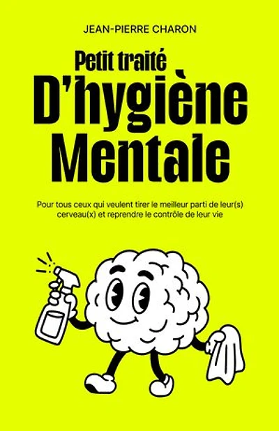 Petit traité d’hygiène mentale: Pour tous ceux qui veulent tirer le meilleur parti de leur(s) cerveau(x)