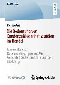 Die Bedeutung von Kundenzufriedenheitsstudien im Handel: Eine Analyse von Kundenbefragungen und User Generated Content mithilfe des Topic Modelings