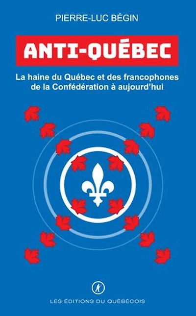 Anti-Québec : la haine du Québec et des francophones de Confédération à aujourd’hui: aujourd’hui