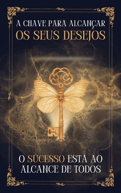 A Chave Para Alcançar os Seus Desejos: O sucesso está ao alcance de todos