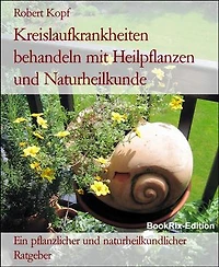 Kreislaufkrankheiten behandeln mit Heilpflanzen und Naturheilkunde: Ein pflanzlicher und naturheilkundlicher Ratgeber