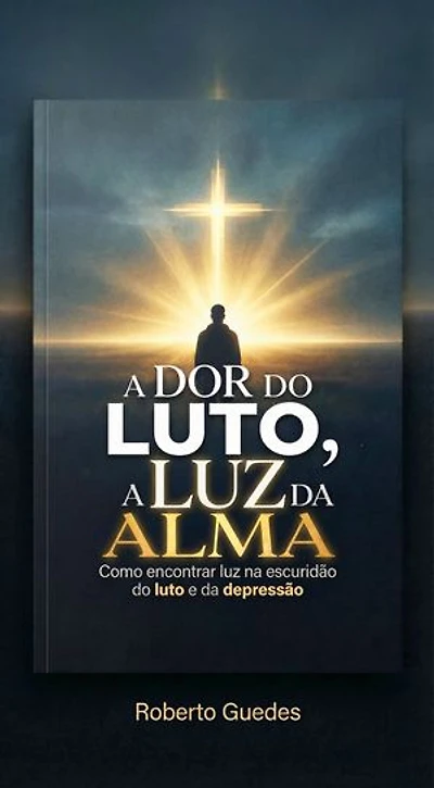 A DOR DO LUTO, A LUZ DA ALMA: Como encontrar luz na escuridão do luto e da depressão Um guia através da história de Clara