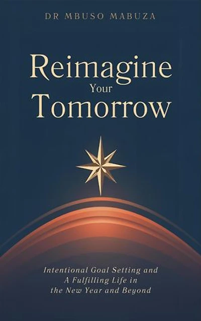 Reimagine Your Tomorrow: Intentional Goal Setting And A Fulfilling Life In The New Year And Beyond