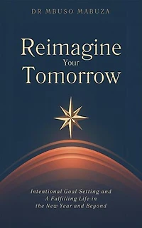 Reimagine Your Tomorrow: Intentional Goal Setting And A Fulfilling Life In The New Year And Beyond