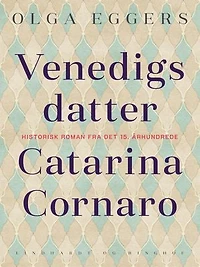 Venedigs datter. Catarina Cornaro. Historisk roman fra det 15. århundrede