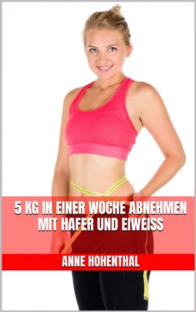 5 kg in einer Woche abnehmen mit Hafer und Eiweiß: Insulinspiegel regulieren, Heißhunger stoppen, nachhaltig abnehmen - Schnell Gewicht reduzieren mit der neuen Haferkur - inklusive leckerer Rezepte