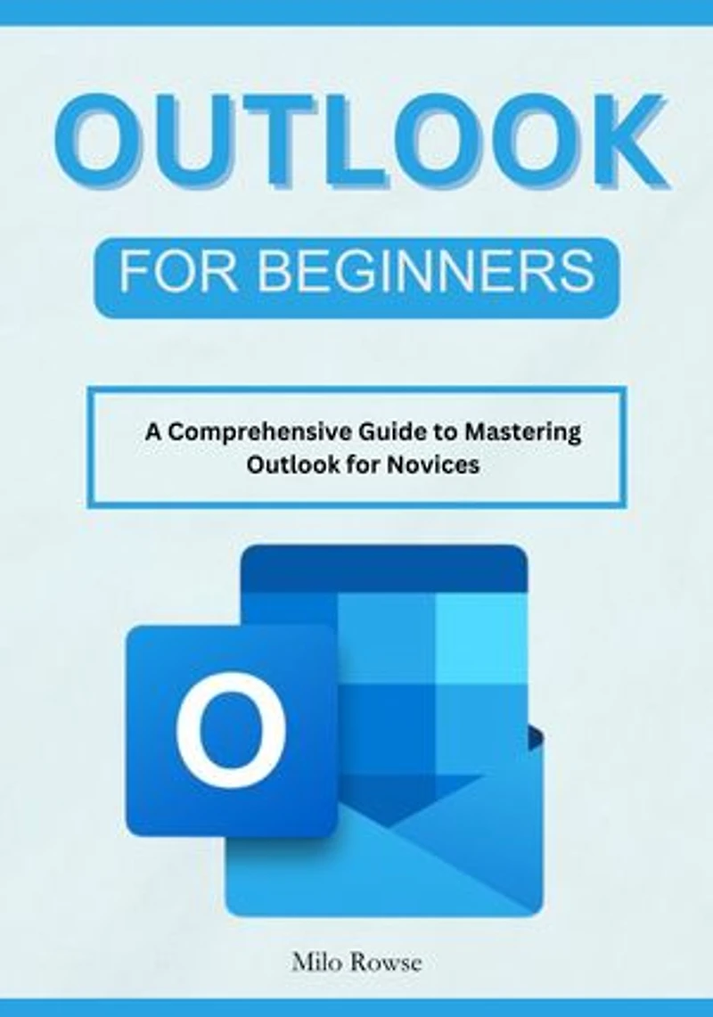 Outlook for Beginners: A Comprehensive Guide to Mastering Outlook for Novices