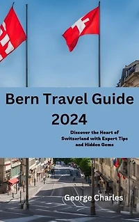 Bern Travel Guide 2024: Discover the Heart of Switzerland with Expert Tips and Hidden Gems