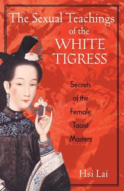 the Sexual Teachings of White Tigress: Secrets Female Taoist Masters