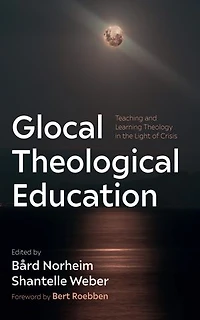 Glocal Theological Education: Teaching and Learning Theology the Light of Crisis
