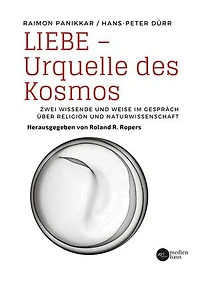 Liebe - Urquelle des Kosmos: Zwei Wissende und Weise im Gespräch über Religion und Naturwissenschaft