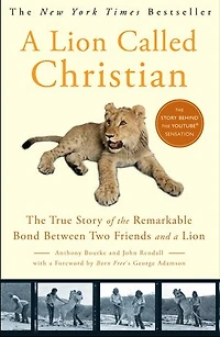 A Lion Called Christian: The True Story Of Remarkable Bond Between Two Friends And