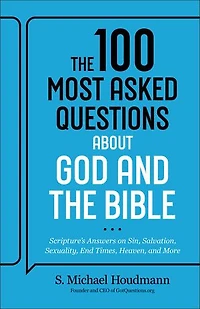 the 100 Most Asked Questions about God and Bible: Scripture's Answers on Sin, Salvation, Sexuality, End Times, Heaven, More