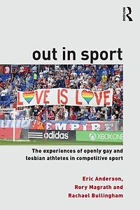 Out Sport: The experiences of openly gay and lesbian athletes competitive sport