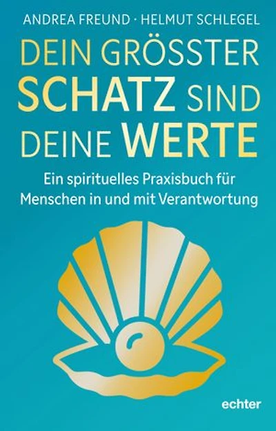 Dein größter Schatz sind deine Werte: Ein spirituelles Praxisbuch für Menschen in und mit Verantwortung