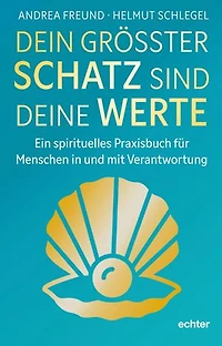 Dein größter Schatz sind deine Werte: Ein spirituelles Praxisbuch für Menschen in und mit Verantwortung