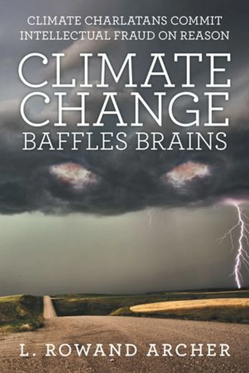 Climate Change Baffles Brains: Charlatans Commit Intellectual Fraud On Reason