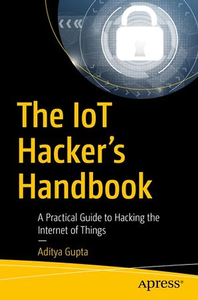 The Iot Hacker's Handbook: A Practical Guide To Hacking Internet Of Things