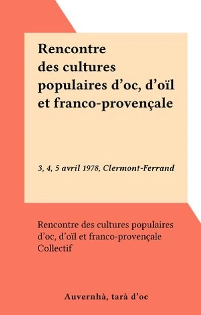 Rencontre des cultures populaires d'oc, d'oïl et franco-provençale: 3, 4, 5 avril 1978, Clermont-Ferrand