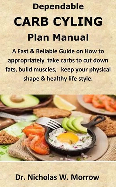 Dependable Carb cycling Plan:: A Fast & Reliable Guide on How to appropriately take carbs to cut down fats, build muscles, keep your physical shape & healthy life style.