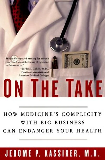 On the Take: How Medicine's Complicity with Big Business Can Endanger Your Health