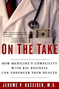On the Take: How Medicine's Complicity with Big Business Can Endanger Your Health
