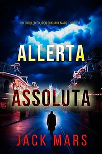Allerta Assoluta (Un Thriller Politico con Jack Mars - Libro 17)