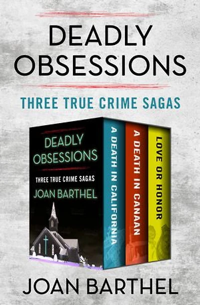 Deadly Obsessions: Three True Crime Sagas