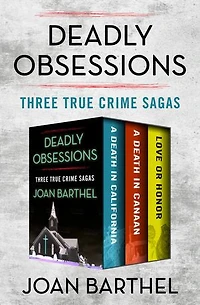 Deadly Obsessions: Three True Crime Sagas
