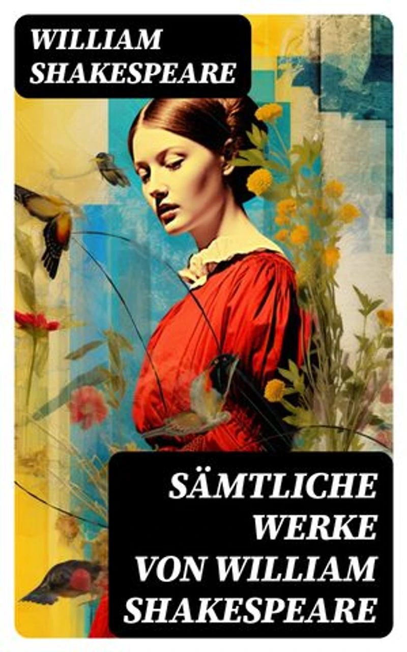 Sämtliche Werke von William Shakespeare: Bereicherte Ausgabe. Romeo und Julia, Hamlet, Othello, Macbeth, König Lear, König Richard, Der Kaufmann von Venedig…