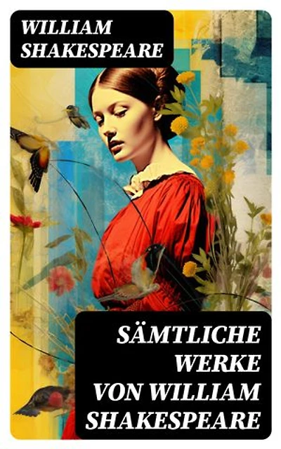 Sämtliche Werke von William Shakespeare: Bereicherte Ausgabe. Romeo und Julia, Hamlet, Othello, Macbeth, König Lear, König Richard, Der Kaufmann von Venedig…