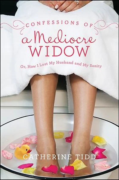 Confessions of a Mediocre Widow: Or, How I Lost My Husband and Sanity