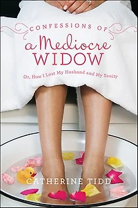 Confessions of a Mediocre Widow: Or, How I Lost My Husband and Sanity