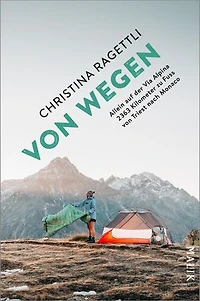 VON WEGEN. Allein auf der Via Alpina – 2363 Kilometer zu Fuss von Triest nach Monaco: Auf dem spektakulären Fernwanderweg durch die Alpen