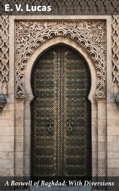 A Boswell of Baghdad; With Diversions: Enriched edition. Reflections and Insights from Baghdad and Beyond