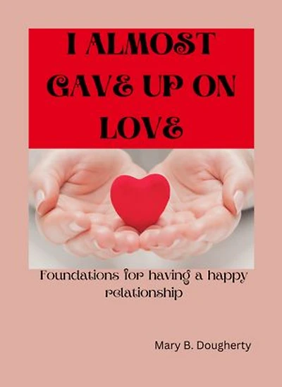 I ALMOST GAVE UP ON LOVE: Foundations for having a happy relationship