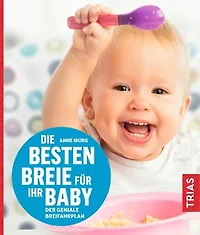 Die besten Breie für Ihr Baby: Der geniale Breifahrplan