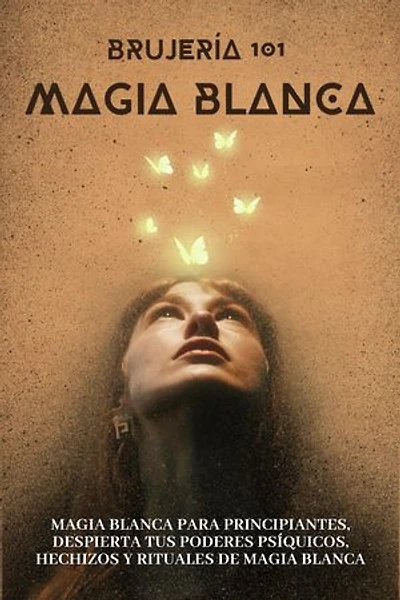 Brujería 101 - Magia Blanca - Iniciación en los Misterios de la Magia