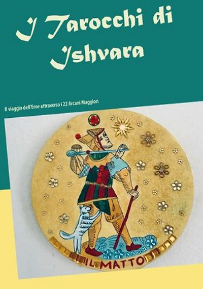 I Tarocchi di Ishvara: Il viaggio dell'Eroe attraverso i 22 Arcani maggiori