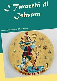 I Tarocchi di Ishvara: Il viaggio dell'Eroe attraverso i 22 Arcani maggiori