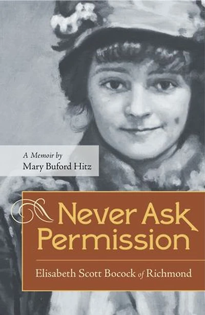 Never Ask Permission: Elisabeth Scott Bocock Of Richmond, A Memoir By Mary Buford Hitz