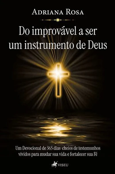 Do improvável a ser um instrumento de Deus: Um Devocional de 365 Dias cheios de testemunhos vividos para mudar sua vida e fortalecer sua Fé