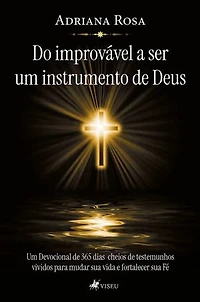 Do improvável a ser um instrumento de Deus: Um Devocional de 365 Dias cheios de testemunhos vividos para mudar sua vida e fortalecer sua Fé