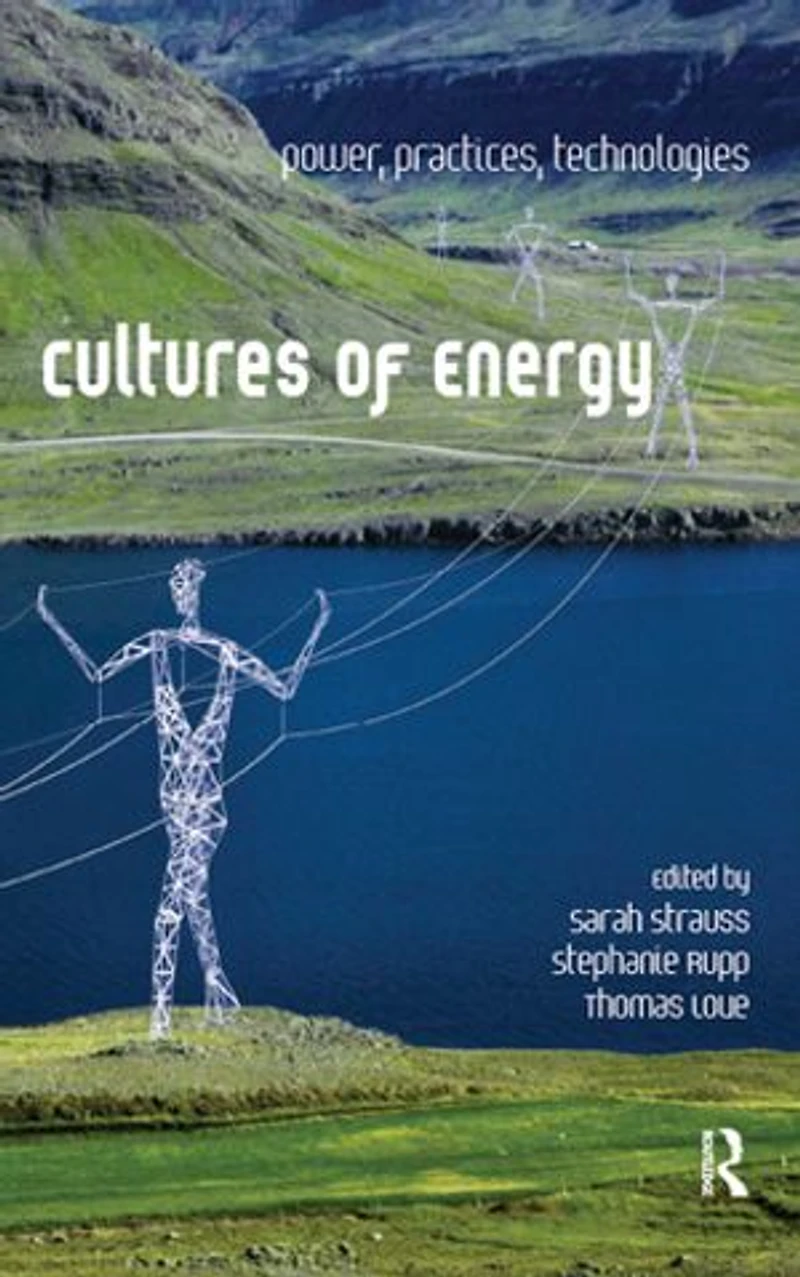 Cultures of Energy: Power, Practices, Technologies