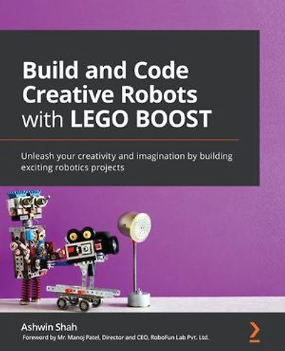 Build and Code Creative Robots with LEGO BOOST: Unleash your creativity and imagination by building exciting robotics projects