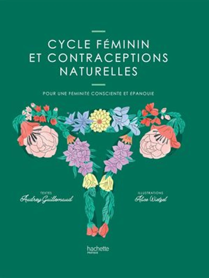 Cycle féminin et contraceptions naturelles: pour une féminité consciente épanouie