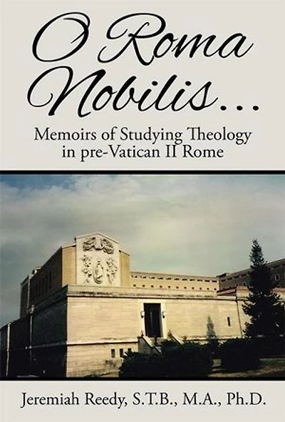 O Roma Nobilis...: Memoirs of Studying Theology pre-Vatican II Rome
