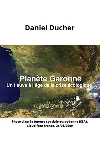 Planète Garonne: Un fleuve à l'âge de la crise écologique